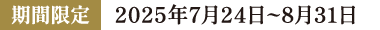 期間限定 2025年7月24日〜8月31日